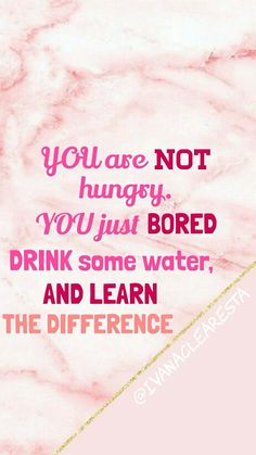 the quote you are not hungry you just bored drink some water and learn the difference