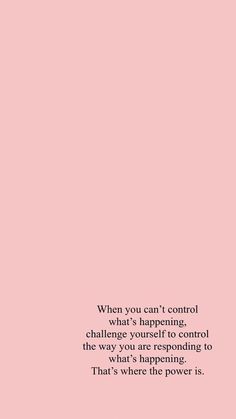 a pink background with the words, when you can't control what's happening