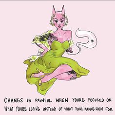 a drawing of a woman in a green dress with the words change is painful when you're focused on what youre instead of what youre