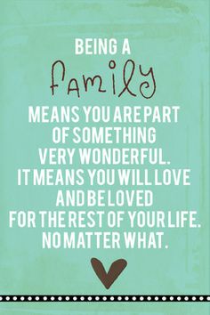 a quote that says being a family means you are part of something very wonderful it means you will love and be loved for the rest of your life no matter