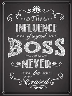 a chalkboard poster with the words, the influence of a good boss is never