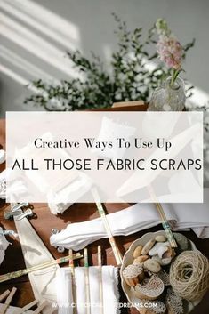 an assortment of crafting supplies with the words creative ways to use up all those fabric scraps