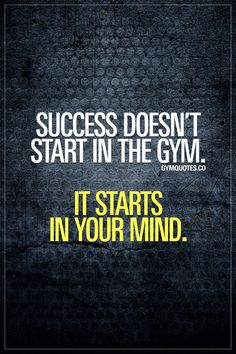 the words success doesn't start in the gym, it starts in your mind