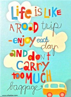 a poster with the words life is like a road trip enjoy each day and don't carry too much baggage