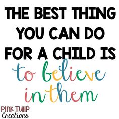 the best thing you can do for a child is to believe in them