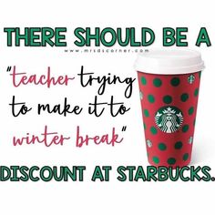 there should be a teacher trying to make it to the winter break at starbucks coffee