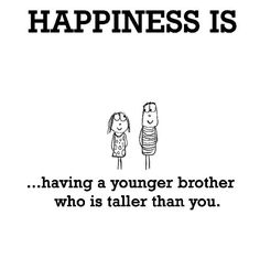 a black and white poster with an image of two people standing next to each other, the text happiness is having a younger brother who is taller than you