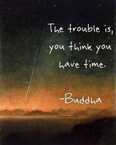 a painting with a quote on it that says, the trouble is you think you have time