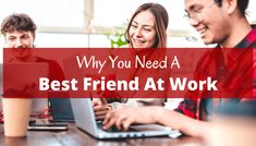 three people sitting at a table working on laptops with the words why you need a best friend at work