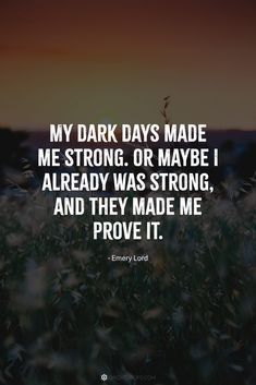 My dark days made me strong. Or maybe I already was strong, and they made me prove it. #quotes #mentalhealth Prove It Quotes, Maybe Quotes, Fake Friend Quotes, Black Inspirational Quotes, Signs And Sayings, Flowers Photography Wallpaper, Savage Quotes, Dark Days, Sense Of Self