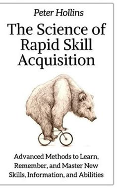 the science of rapid skill acquisition advanced method to learn, remember and master new skills