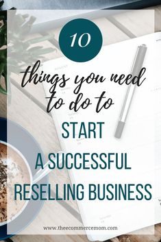 a cup of coffee and notebook with the words 10 things you need to do to start a successful reselling business