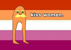 a cartoon character with the words kiss women in front of him and his mustache on