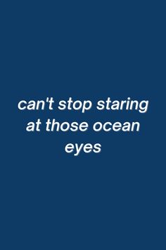 a blue background with the words, can't stop staring at those ocean eyes