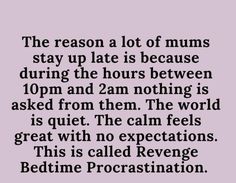 the reason a lot of mums stay up late is because during the hours between 10pm and 2am nothing is asked from them