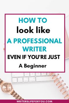 a desk with a keyboard, watch and notebook on it that says how to look like a professional writer even if you're just a beginner