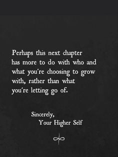 a black and white photo with the quote perhaps this next chapter has more to do with who and what you're choosing to grow with, rather than what you're letting