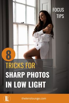 a woman sitting on a window sill with the words 8 tricks for sharp photos in low light