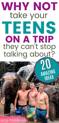 three men standing next to an elephant with the words, why not take your teens on a trip they can't stop talking about 20 amazing ideas