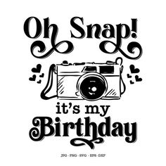 the phrase oh snap it's my birthday with an image of a camera