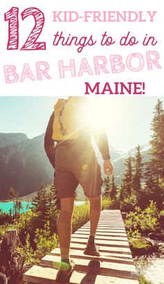 a man walking down a wooden walkway with the text 12 kid - friendly things to do in bar harbor maine