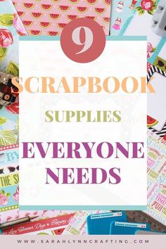 a pile of scrapbook supplies with the text, 9 scrapbook supplies everyone needs