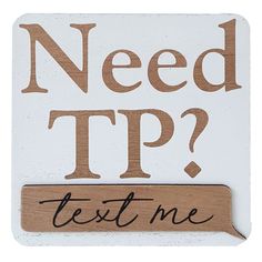 a wooden sign that says need tp? test me