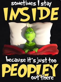 the grinch is sleeping in bed with his head on top of the pillow that says, sometimes i stay inside because it's just too people out there