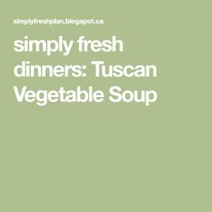 the cover of simply fresh dinners tuscan vegetable soup is shown in white text on a green background