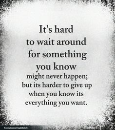 a quote that reads, it's hard to wait around for something you know