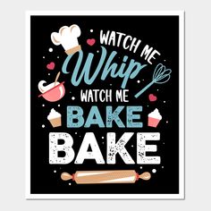 a black poster with the words watch me whip, bake and cupcakes