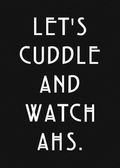 the words let's cuddle and watch ahs on a black background