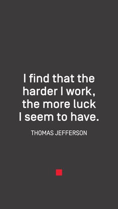 thomas jefferson quote i find that the harder i work, the more luck i seem to have