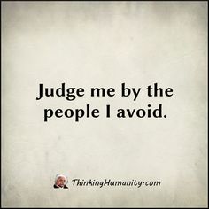 the quote judge me by the people i avoid