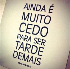 a white sign with black writing on it that says, anda e muitoo cedo para ser tarde demais