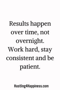 a quote that reads results happen over time, not overnight work hard, stay constant and be patient