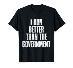 PRICES MAY VARY. I Run Better Than The Government I Run Better Than The Government fashion perfect for a Marathon Runner, 5k Run Lover or someone who attends trail running events. Lightweight, Classic fit, Double-needle sleeve and bottom hem 5k Run, Running Events, Marathon Runner, Running 5k, Marathon Runners, The Government, Trail Running, Branded T Shirts, Government