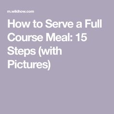 the words how to serve a full course meal 15 steps with pictures in white font