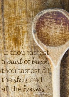 a wooden spoon with a quote on it that says if thou tastest a crust of bread, thou tastest all the stars and all the heaven's