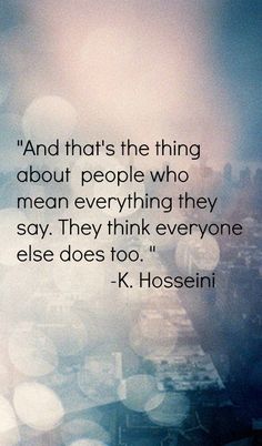 a quote from k hosseini about people who mean everything they say