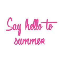 the words say hello to summer written in pink ink