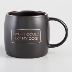 a black coffee mug with the words i wish i could text my dog on it