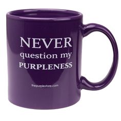 a purple coffee mug with the words never question my purpleness on it