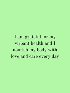 i am grateful for my vibrant health and i nourish my body with love and care every day