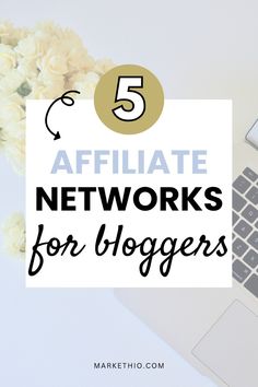 a laptop and flowers with the words, 5 affiliate network for bloggers