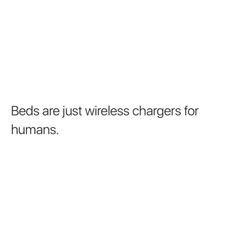 the text reads, beds are just wireless chargers for humans and there is an image of a