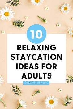 flowers and daisies with the words 10 relaxing staycation ideas for adults on top