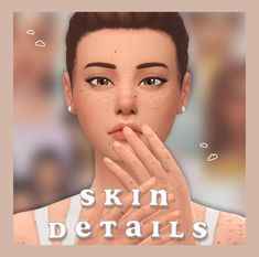 an animated image of a woman with her hands on her face and the words skin details above it