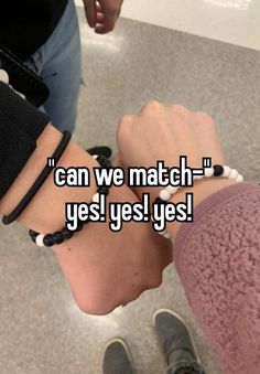 two people wearing bracelets with the words can we match? yes yese yet