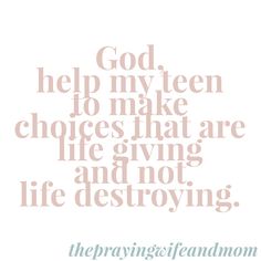 the words god help my teen to make choices that are life giving and not life destroying